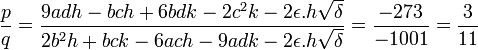  \frac{p}{q} = \frac{9adh - bch + 6bdk - 2c^2k - 2\epsilon.h\sqrt{\delta}}{2b^2h + bck - 6ach - 9adk - 2\epsilon.h\sqrt{\delta}} = \frac{-273}{-1001} = \frac{3}{11} ~
