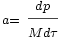 \scriptstyle a = \displaystyle\frac{\scriptstyle dp}{\scriptstyle M d\tau}