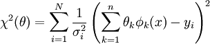 \chi^2(\mathbf{\theta}) = \sum_{i=1}^N \frac{1}{\sigma_i^2} \left(\sum_{k=1}^n \theta_k \phi_k(x) -y_i \right)^2