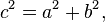 c^2=a^2+b^2, \, 