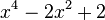  x^4 - 2x^2 + 2 ~