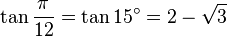 \tan \frac{\pi}{12} = \tan 15^\circ = 2 - \sqrt 3