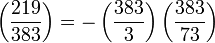 \left(\frac{219}{383}\right)= -\left(\frac{383}{3}\right)\left(\frac{383}{73}\right)