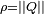 \scriptstyle \rho = \left|| Q \right|| 