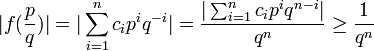 |f(\frac{p}{q})| = |\sum_{i=1}^n c_i p^i q^{-i}| = \frac{|\sum_{i=1}^n c_i p^i q^{n-i}|}{q^n} \ge \frac{1}{q^n}\,