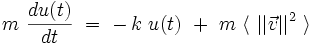  m \ \frac{du(t)}{dt} \ = \ - \, k  \ u(t) \ + \ m \ \langle \ || \vec{v} ||^2 \ \rangle  