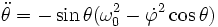 \ddot\theta = -\sin\theta(\omega_0^2-\dot\varphi^2 \cos\theta)