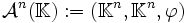 \mathcal A^n ( \mathbb K ) : = ( \mathbb K^n , \mathbb K^n , \varphi ) \,