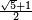 \scriptstyle \frac{\sqrt 5 + 1}{2}