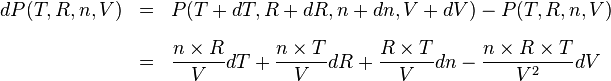  \begin{array}{rcl} dP (T,R,n,V) & = & P (T+dT,R+dR,n+dn,V+dV)-P (T,R,n,V)\\[2ex] ~ & = & \displaystyle{\frac{n \times R}{V} dT + \frac{n  \times T}{V} dR + \frac{ R \times T}{V}dn - \frac{n \times R \times T}{V^2}dV} \end{array} 