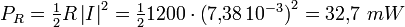  P_R= \textstyle{1\over 2}R\left|I\right|^2=\textstyle{1\over 2}1200\cdot\left(7{,}38\,10^{-3}\right)^2=32{,}7\,\,mW