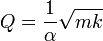  Q = \frac{1}{\alpha}\sqrt{mk}