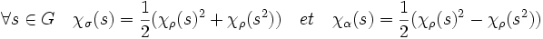 \forall s \in G \quad \chi_{\sigma}(s)=\frac{1}{2}(\chi_{\rho}(s)^2 + \chi_{\rho}(s^2))\quad et \quad \chi_{\alpha}(s)=\frac{1}{2}(\chi_{\rho}(s)^2 - \chi_{\rho}(s^2)) \;