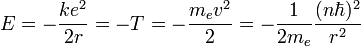 E = - \frac{ke^2}{2r}=-T=-\frac{m_e v^2}{2}=-\frac{1}{2m_e}\frac{(n\hbar)^2}{r^2}