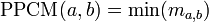 \operatorname{PPCM}(a,b)=\min(m_{a,b})