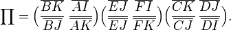 \prod=\Big(\frac{\overline{BK}}{\overline{BJ}}\,\frac{\overline{AI}}{\overline{AK}}\Big) \Big(\frac{\overline{EJ}}{\overline{EJ}}\,\frac{\overline{FI}}{\overline{FK}}\Big) \Big(\frac{\overline{CK}}{\overline{CJ}}\,\frac{\overline{DJ}}{\overline{DI}}\Big).