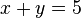 x + y = 5\,