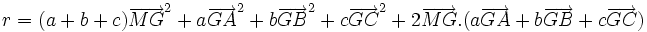 r=  (a+b+c)\overrightarrow{MG}^2+a\overrightarrow{GA}^2 + b\overrightarrow{GB}^2 + c\overrightarrow{GC}^2 + 2\overrightarrow{MG}.(a\overrightarrow{GA} + b\overrightarrow{GB} + c\overrightarrow{GC})