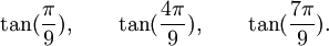  \tan(\frac{\pi}{9}), \qquad \tan(\frac{4\pi}{9}), \qquad \tan(\frac{7\pi}{9}).  ~
