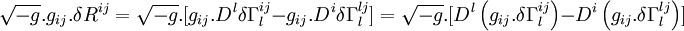 \sqrt{-g}.g_{ij}.\delta R^{ij} = \sqrt{-g}.[g_{ij}.D^l \delta\Gamma_l^{ij} -  g_{ij}.D^i \delta\Gamma_l^{lj}] = \sqrt{-g}.[D^l \left( g_{ij}.\delta\Gamma_l^{ij} \right) -  D^i \left( g_{ij}.\delta\Gamma_l^{lj} \right) ]