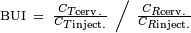 \scriptstyle\mathrm{BUI}\  = \ \left.\frac{C_{T\mathrm{cerv.}}}{C_{T\mathrm{inject.}}}\ \right/\ \frac{C_{R\mathrm{cerv.}}}{C_{R\mathrm{inject.}}}\ 