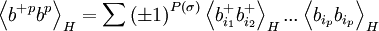  \left\langle b^{+}{}^{p}b^{p}\right\rangle _{H}=\sum \left( \pm1\right) ^{P(\sigma )}\left\langle b_{i_{1}}^{+}b_{i_{2}}^{+}\right\rangle _{H}...\left\langle b_{i_{p}}b_{i_{p}}\right\rangle _{H}  