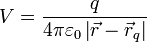  V = \frac{q}{ 4 \pi \varepsilon_0 \left| \vec{r} - \vec{r}_q \right|} 