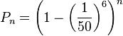 P_n = \left(1-\left(\frac{1}{50}\right)^6\right)^n