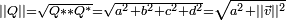 \scriptstyle \left|| Q \right|| = \sqrt{Q ** Q^*} = \sqrt{a^2 + b^2 + c^2 + d^2} = \sqrt{a^2 + \left|| \vec v \right||^2 }