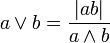 a \vee b = \dfrac{|a b|}{a\wedge b}