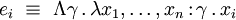 e_i~\equiv~\Lambda\gamma\,.\,\lambda x_1,\ldots,x_n\,{:}\,\gamma\,.\,x_i