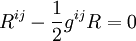 \ R^{ij} - \frac{1}{2}g^{ij}R = 0