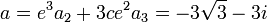  \qquad a = e^3a_2+3ce^2a_3 = -3\sqrt{3} - 3i 