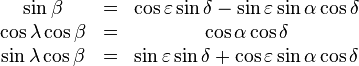 \begin{matrix} \sin \beta &=& \cos \varepsilon \sin \delta - \sin \varepsilon \sin \alpha \cos \delta \\ \cos \lambda \cos \beta  &=& \cos \alpha \cos \delta  \\  \sin \lambda  \cos \beta  &=& \sin \varepsilon \sin \delta  + \cos \varepsilon \sin \alpha \cos \delta    \end{matrix}