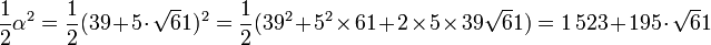 \frac 12\alpha^2 = \frac 12 (39 + 5\cdot \sqrt 61)^2 = \frac 12 (39^2 + 5^2\times 61 + 2\times 5 \times 39\sqrt 61) = 1\,523 + 195 \cdot \sqrt 61\;