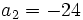  \qquad a_2 = -24 