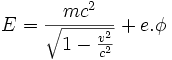 \ E = \frac{mc^2}{\sqrt{1-\frac{v^2}{c^2}}} + e.\phi 