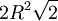 2R^2\sqrt{2}