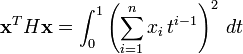 \textbf{x}^{T} H \textbf{x} = \int_0^1 \left(\sum_{i = 1}^nx_i\,  t^{i - 1}\right)^2\, dt