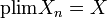  \operatorname{plim} X_n = X
