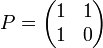 P = \begin{pmatrix} 1 & 1 \\ 1 & 0 \end{pmatrix}