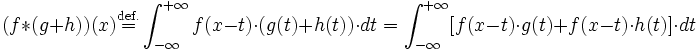 (f\ast (g+h)) (x) \stackrel{\mathrm {def.}}{=}  \int_{-\infty}^{+\infty} f(x-t) \cdot (g(t)+h(t)) \cdot dt = \int_{-\infty}^{+\infty} [f(x-t) \cdot g(t)+ f(x-t) \cdot h(t)] \cdot dt