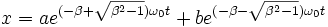 x = a e^{(-\beta + \sqrt{\beta^2 -  1}) \omega_0 t} + b e^{(-\beta - \sqrt{\beta^2 -  1}) \omega_0 t}