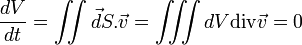 \frac{dV}{dt} = \iint \vec dS.\vec v = \iiint dV \mathrm{div} \vec v = 0
