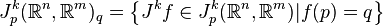 J^k_p({\mathbb R}^n,{\mathbb R}^m)_q=\left\{J^kf\in J^k_p({\mathbb R}^n,{\mathbb R}^m)|f(p)=q\right\}