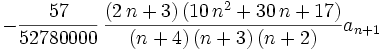 -{\frac {57}{52780000}}\,{\frac { \left( 2\,n+3  \right)  \left( 10\,{n}^{2}+30\,n+17 \right) }{ \left( n+4 \right)   \left( n+3 \right)  \left( n+2 \right) }}a_{n+1}
