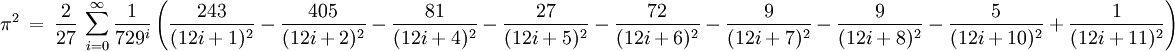 \pi^2\ =\ \frac{2}{27}\ \sum_{i=0}^\infty \frac{1}{729^i}\left(\frac{243}{(12i+1)^2}-\frac{405}{(12i+2)^2}-\frac{81}{(12i+4)^2}-\frac{27}{(12i+5)^2}-\frac{72}{(12i+6)^2}-\frac{9}{(12i+7)^2}-\frac{9}{(12i+8)^2}-\frac{5}{(12i+10)^2}+\frac{1}{(12i+11)^2}\right)