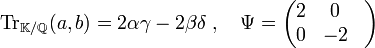 \text{Tr}_{\mathbb K/\mathbb Q}(a,b) = 2\alpha\gamma - 2\beta\delta \; ,\quad \Psi = \begin{pmatrix}  2 & 0 &\\ 0 & -2 &\\ \end{pmatrix}