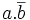 a.\overline{b}