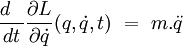 \frac{d~~ }{dt} \frac{\partial L}{\partial \dot{q}}(q, \dot{q},t) \ = \ m.\ddot{q} 